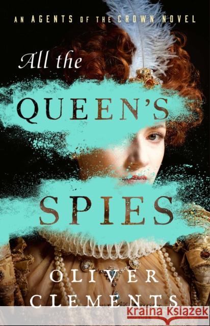 An All the Queen's Spies: A Novel Oliver Clements 9781982197469 Atria/Leopoldo & Co. - książka