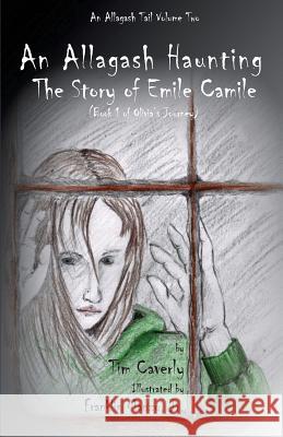 An Allagash Haunting: The Story of Emile Camile: (Book 1 of Olivia's Journey) Tim Caverly Franklin Manz 9781985598027 Createspace Independent Publishing Platform - książka