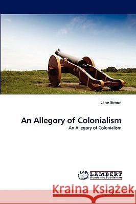 An Allegory of Colonialism Jane Simon 9783838366388 LAP Lambert Academic Publishing - książka