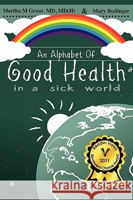 An Alphabet of Good Health in a Sick World MD MD Grout Mary Budinger 9781932842548 New Medicine Press - książka