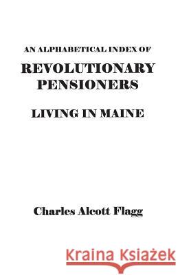 An Alphabetical Index of Revolutionary Pensioners Living in Maine Charles Alcott Flagg 9780806301112 Genealogical Publishing Company - książka