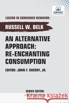 An Alternative Approach: Re-enchanting Consumption Russell W. Belk Vibrant Publishers 9781636515113 Vibrant Publishers - książka