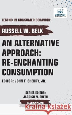 An Alternative Approach: Re-enchanting Consumption Russell W. Belk Vibrant Publishers 9781636515120 Vibrant Publishers - książka