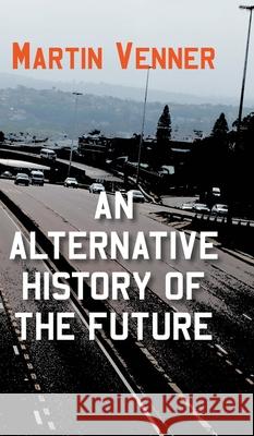 An Alternative History of the Future Martin Venner 9781800312647 New Generation Publishing - książka