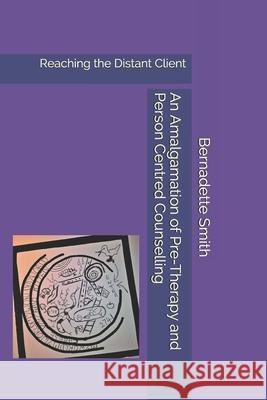 An Amalgamation of Pre-Therapy and Person-Centred Counselling: Reaching the Distant Client Bernadette Smith 9781981094172 Independently Published - książka