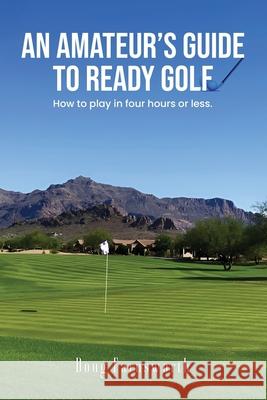 An Amateur's Guide to READY GOLF: How to play in four hours or less. Doug Farnsworth 9781917306102 Doug Farnsworth - książka