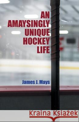 An Amaysingly Unique Hockey life James J Mays 9780228842279 Tellwell Talent - książka