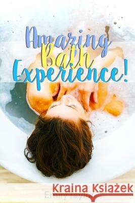 An Amazing Bath Experience: Have an amazing bath experience with bath salts, oils, homemade soaps, face masks, body scrubs, soaks, shampoos, aroma Emily Taylor 9781719288705 Createspace Independent Publishing Platform - książka