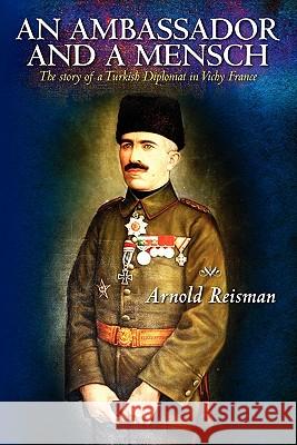 An Ambassador and A Mensch: The story of a Turkish Diplomat in Vichy France Reisman, Arnold 9781450558129 Createspace - książka