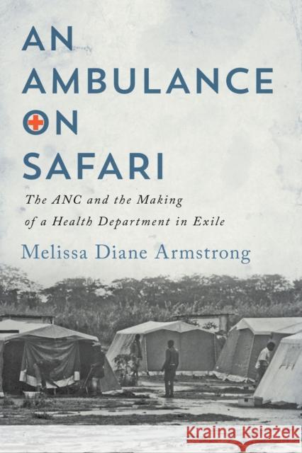 An Ambulance on Safari: The ANC and the Making of a Health Department in Exile Volume 53 Armstrong, Melissa Diane 9780228003298 McGill-Queen's University Press - książka