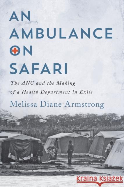 An Ambulance on Safari: The ANC and the Making of a Health Department in Exile Volume 53 Armstrong, Melissa Diane 9780228003304 McGill-Queen's University Press - książka