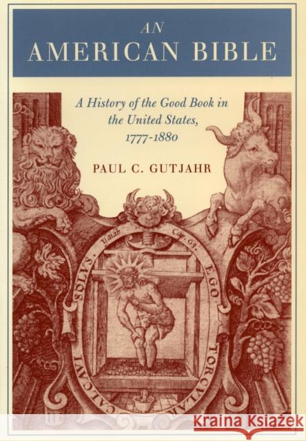 An American Bible: A History of the Good Book in the United States, 1777-1880 Gutjahr, Paul 9780804743396 Stanford University Press - książka
