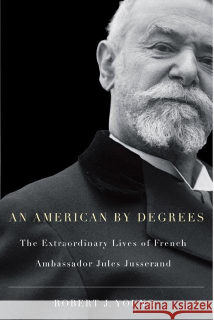 An American by Degrees: The Extraordinary Lives of French Ambassador Jules Jusserand Robert J. Young Pierre Vimont 9780773535725 McGill-Queen's University Press - książka