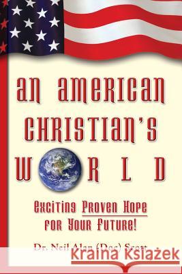 An American Christian's World: (Exciting, Proven Hope for Your Future!) Dr Neil Alan (Doc) Scott 9781468148701 Createspace - książka