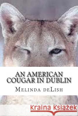 An American Cougar in Dublin: The Chronicles of a Baby Boomer Internet Dater Melinda Delish 9781470024246 Createspace Independent Publishing Platform - książka