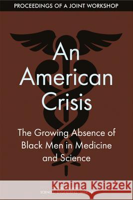 An American Crisis: The Growing Absence of Black Men in Medicine and Science: Proceedings of a Joint Workshop National Academies of Sciences Engineeri Health and Medicine Division             Board on Population Health and Public  9780309476904 National Academies Press - książka