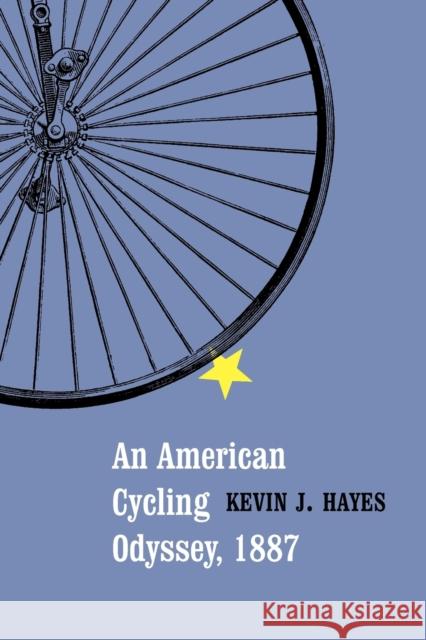 An American Cycling Odyssey, 1887 Kevin J. Hayes 9780803244931 University of Nebraska Press - książka