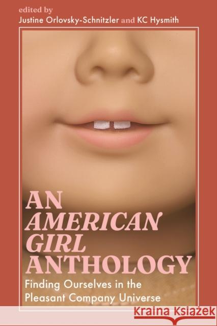 An American Girl Anthology: Finding Ourselves in the Pleasant Company Universe Justine Orlovsky-Schnitzler Kc Hysmith 9781496849700 University Press of Mississippi - książka