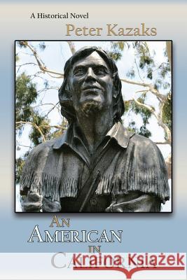 An American in California: A Historical Novel Peter Kazaks 9781632931900 Sunstone Press - książka