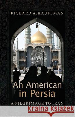 An American in Persia: A Pilgrimage to Iran Kauffman, Richard A. 9781931038751 Pandora Press U. S. - książka