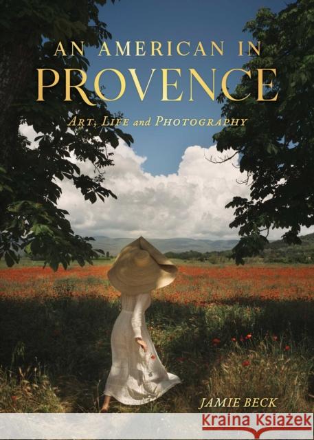 An American in Provence: Art, Life and Photography Jamie Beck 9781982186951 S&s/Simon Element - książka