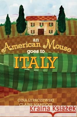 An American Mouse Goes to Italy Gina Lypaczewski Claire Mariucci Paula S. Wallace 9781732491151 Rosemount Farm Publishing, LLC - książka