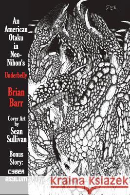 An American Otaku in Neo-Nihon's Underbelly: Featuring Cyber Asylum, a Nihon Cyberpunk Story Brian Barr Jeff O'Brien Sean Sullivan 9781717436351 Createspace Independent Publishing Platform - książka