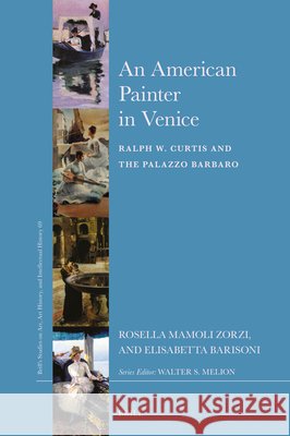 An American Painter in Venice: Ralph W. Curtis and the Palazzo Barbaro Rosella Mamol 9789004529144 Brill - książka
