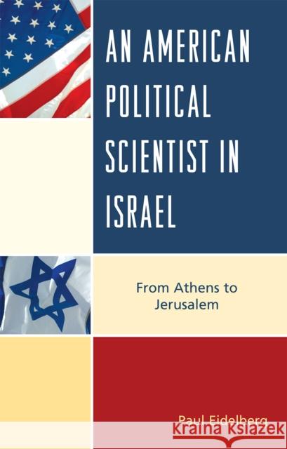 An American Political Scientist in Israel: From Athens to Jerusalem Eidelberg, Paul 9780739148907 Lexington Books - książka