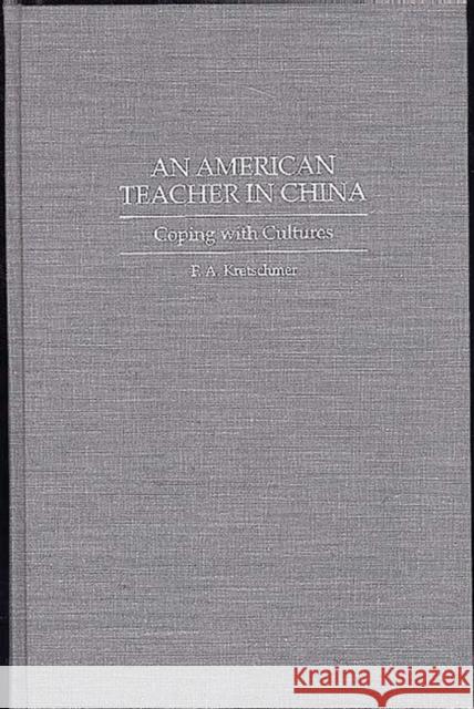 An American Teacher in China: Coping with Cultures Kretschmer, Francis 9780897893893 Bergin & Garvey - książka