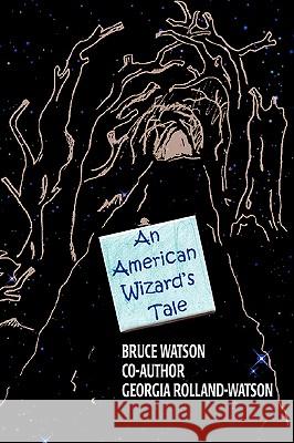 An American Wizard's Tale Bruce A. Watson Georgia A. Rolland-Watson 9780595420292 iUniverse - książka