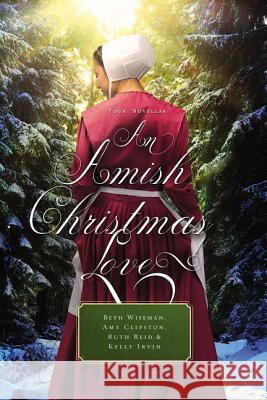 An Amish Christmas Love: Four Novellas Beth Wiseman Amy Clipston Ruth Reid 9780529118707 Thomas Nelson - książka
