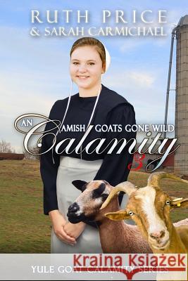 An Amish Goats Gone Wild Calamity 3 Ruth Price Sarah Carmichael 9780692718728 Global Grafx Press - książka