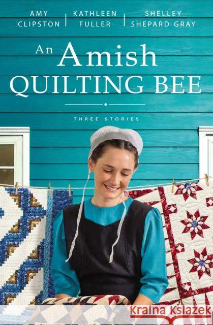 An Amish Quilting Bee: Three Stories Amy Clipston Kathleen Fuller Shelley Shepard Gray 9780310365853 Zondervan - książka