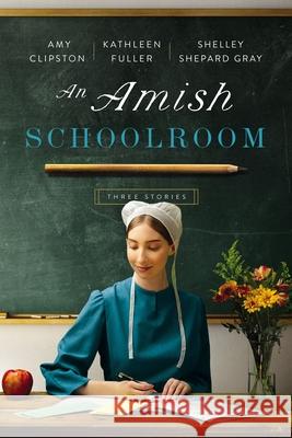 An Amish Schoolroom: Three Stories Amy Clipston Kathleen Fuller Shelley Shepard Gray 9780310365822 Zondervan - książka