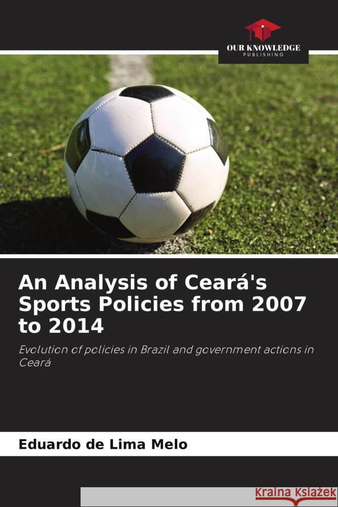 An Analysis of Ceará's Sports Policies from 2007 to 2014 de Lima Melo, Eduardo 9786206485841 Our Knowledge Publishing - książka