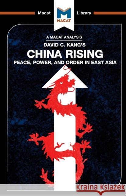 An Analysis of David C. Kang's China Rising: Peace, Power and Order in East Asia Matteo Dian   9781912128969 Macat International Limited - książka