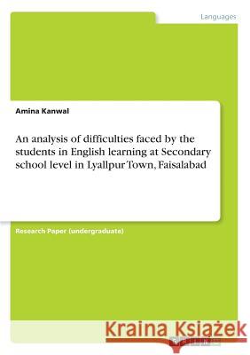 An analysis of difficulties faced by the students in English learning at Secondary school level in Lyallpur Town, Faisalabad Amina Kanwal 9783668895324 Grin Verlag - książka