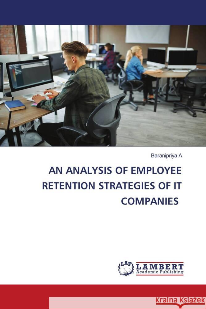 AN ANALYSIS OF EMPLOYEE RETENTION STRATEGIES OF IT COMPANIES A, Baranipriya 9786206178804 LAP Lambert Academic Publishing - książka