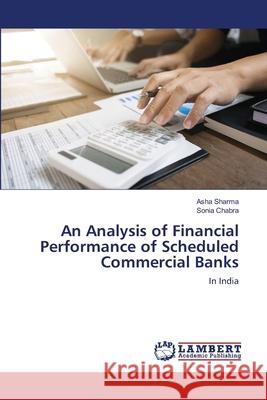 An Analysis of Financial Performance of Scheduled Commercial Banks Asha Sharma Sonia Chabra 9786203197181 LAP Lambert Academic Publishing - książka