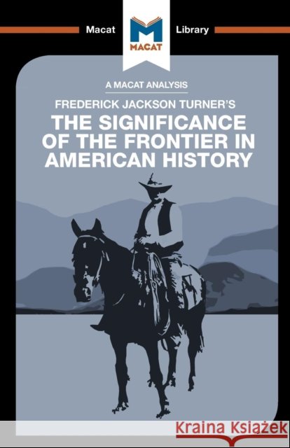 An Analysis of Frederick Jackson Turner's The Significance of the Frontier in American History Joanna Dee Das, Joseph Tendler 9781912127863 Macat International Limited - książka