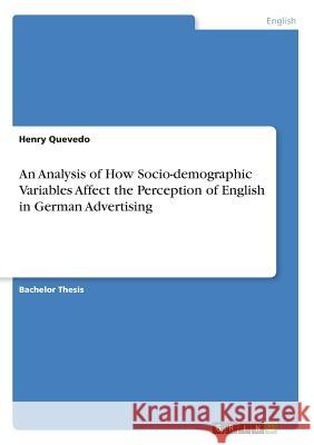 An Analysis of How Socio-demographic Variables Affect the Perception of English in German Advertising Quevedo, Henry 9783668921504 GRIN Verlag - książka