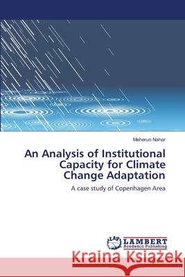 An Analysis of Institutional Capacity for Climate Change Adaptation Nahar Meherun 9783659500886 LAP Lambert Academic Publishing - książka