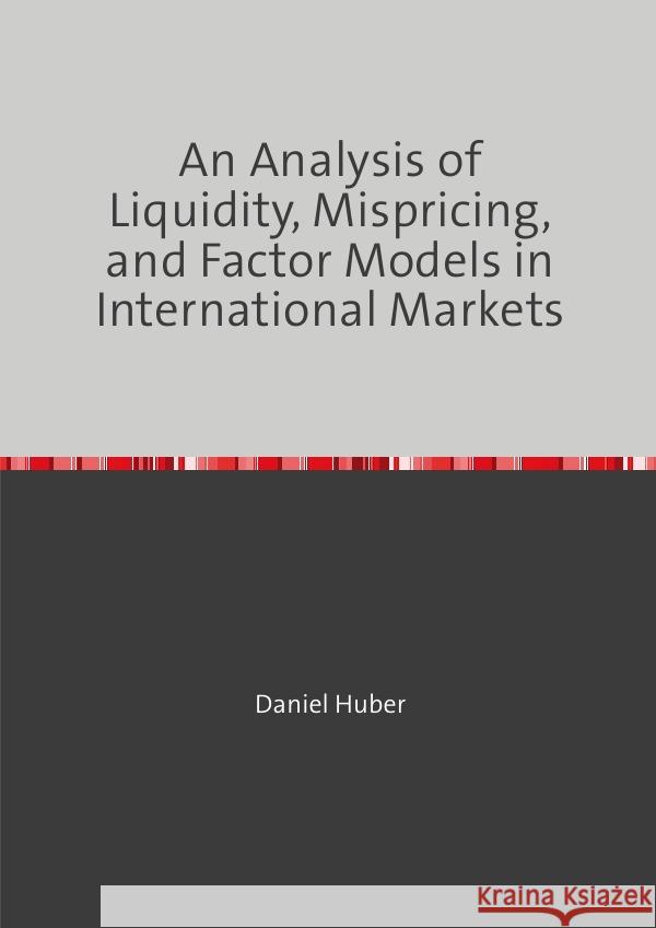 An Analysis of Liquidity, Mispricing, and Factor Models in International Markets Huber, Daniel 9783753118154 epubli - książka