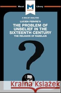 An Analysis of Lucien Febvre's The Problem of Unbelief in the 16th Century Joseph Tendler 9781912302536 Macat International Limited - książka