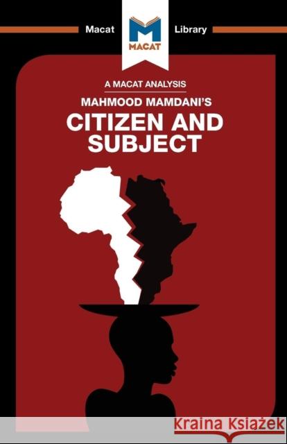 An Analysis of Mahmood Mamdani's Citizen and Subject: Contemporary Africa and the Legacy of Late Colonialism Meike de Goede 9781912128693 Macat International Limited - książka