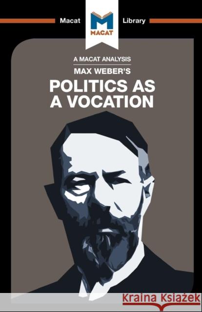 An Analysis of Max Weber's Politics as a Vocation Tom McClean, Jason Xidias, William Brett 9781912127672 Macat Library - książka
