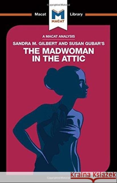 An Analysis of Sandra M. Gilbert and Susan Gubar's The Madwoman in the Attic: The Woman Writer and the Nineteenth-Century Literary Imagination Pohl, Rebecca 9781912453092 Macat International Limited - książka