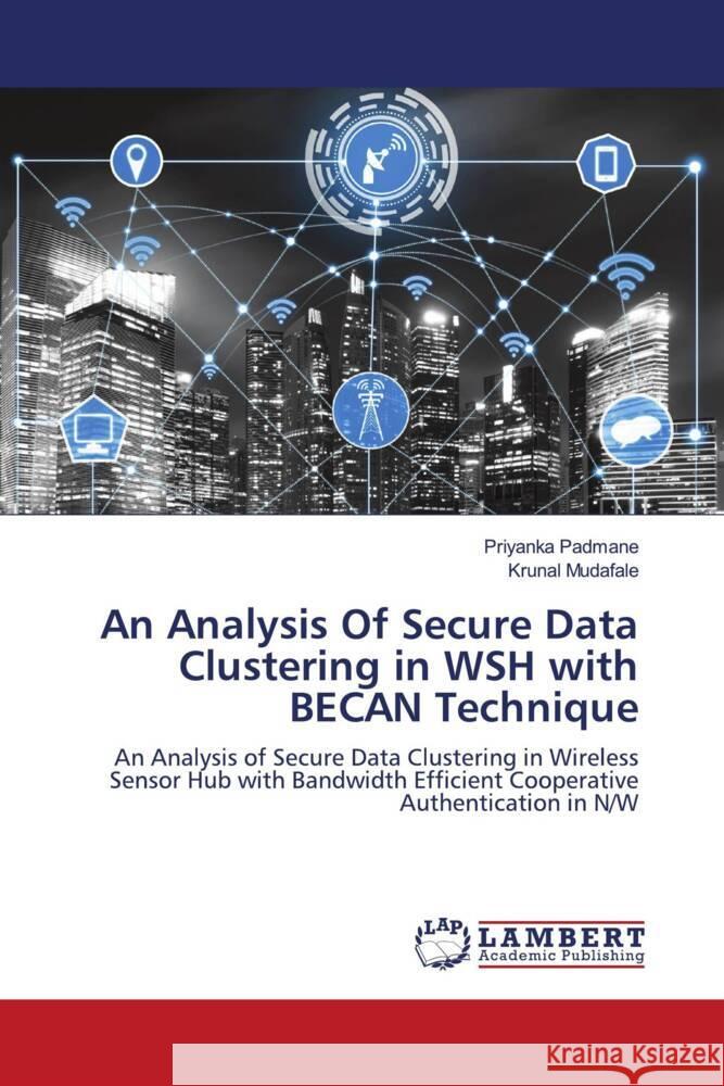 An Analysis Of Secure Data Clustering in WSH with BECAN Technique Padmane, Priyanka, Mudafale, Krunal 9786204184593 LAP Lambert Academic Publishing - książka