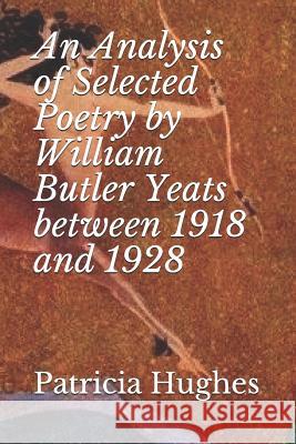 An Analysis of Selected Poetry by William Butler Yeats between 1918 and 1928 Patricia Hughes 9781909275041 Hues Books Ltd - książka